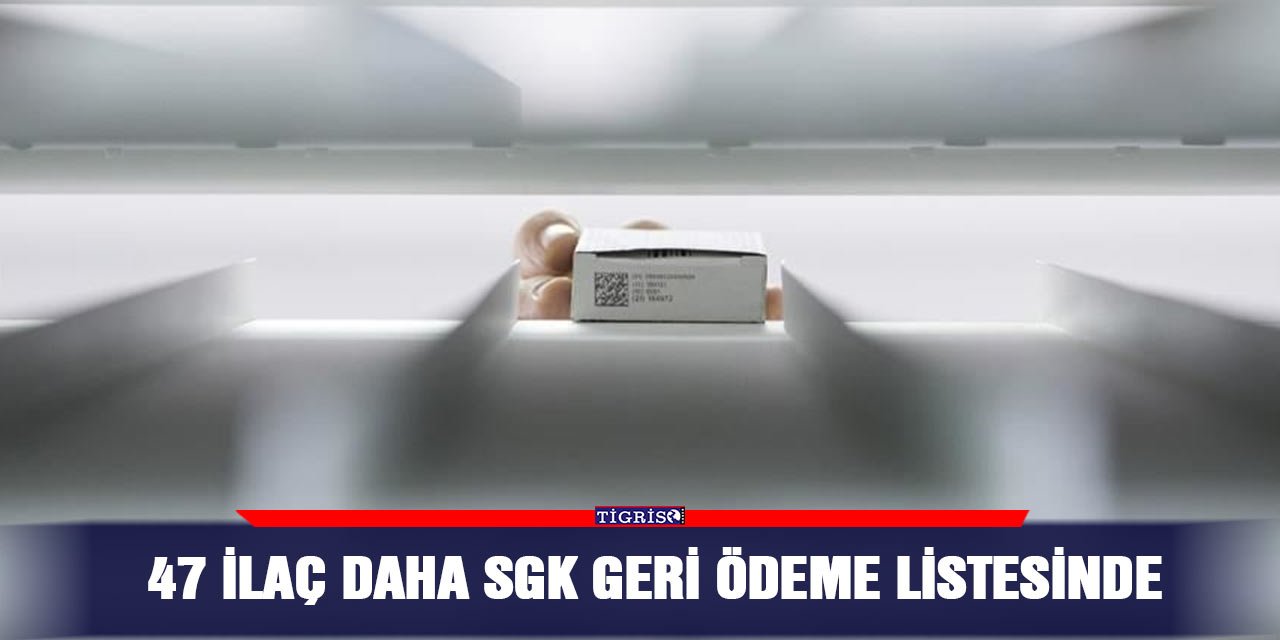 47 ilaç daha SGK geri ödeme listesinde