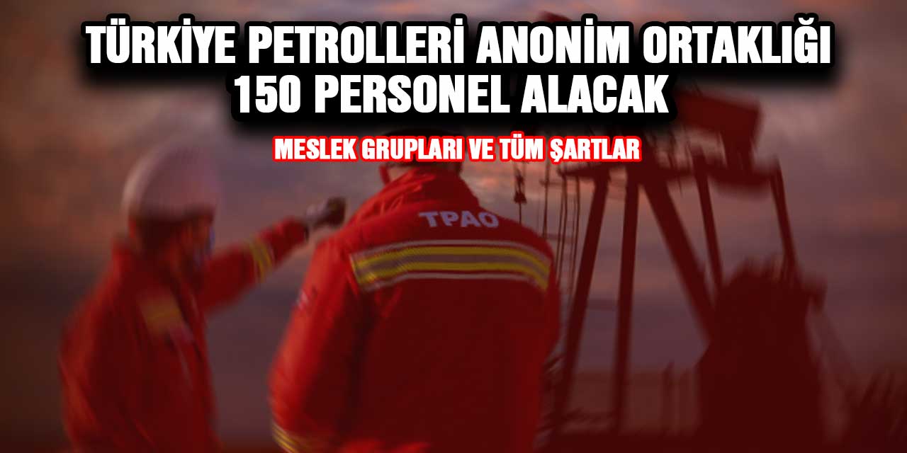 Türkiye Petrolleri Anonim Ortaklığı 150 Personel Alımı...Meslek Grupları ve tüm şartlar!