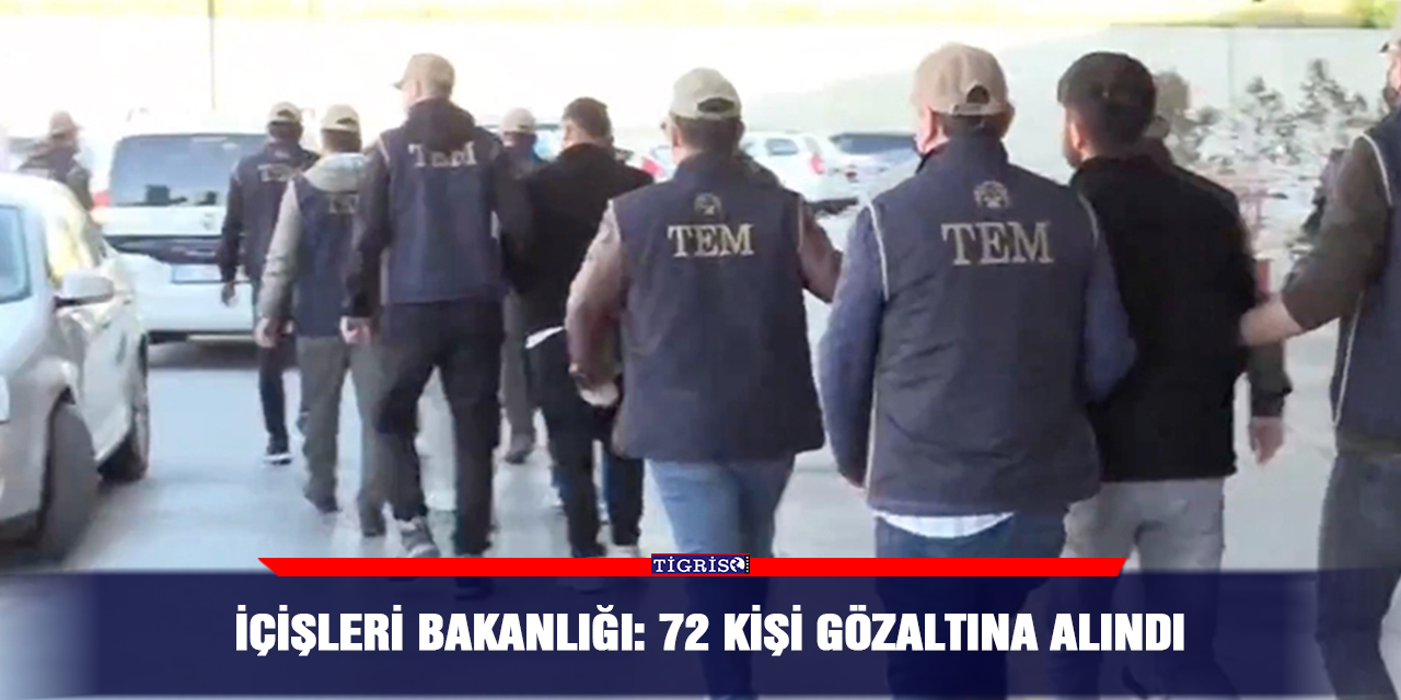 VİDEO - İçişleri Bakanlığı: 72 kişi gözaltına alındı