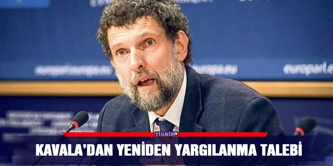 Kavala’dan yeniden yargılanma talebi