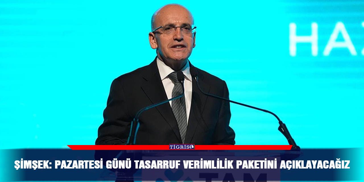 Şimşek: Pazartesi günü tasarruf verimlilik paketini açıklayacağız