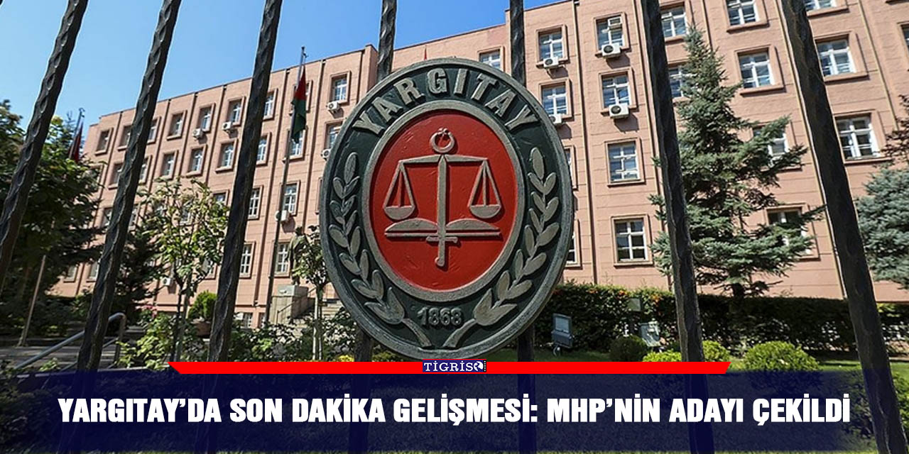 Yargıtay’da son dakika gelişmesi: MHP’nin adayı çekildi