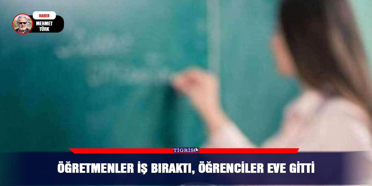 Öğretmenler iş bıraktı, öğrenciler eve gitti