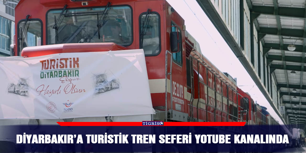 Diyarbakır’a turistik tren seferi Yotube kanalında