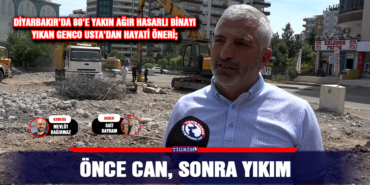 Diyarbakır’da 80’e yakın ağır hasarlı binayı yıkan Genco Usta’dan hayati öneri
