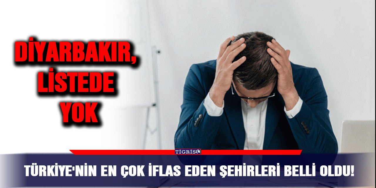 Türkiye'nin en çok iflas eden şehirleri belli oldu!