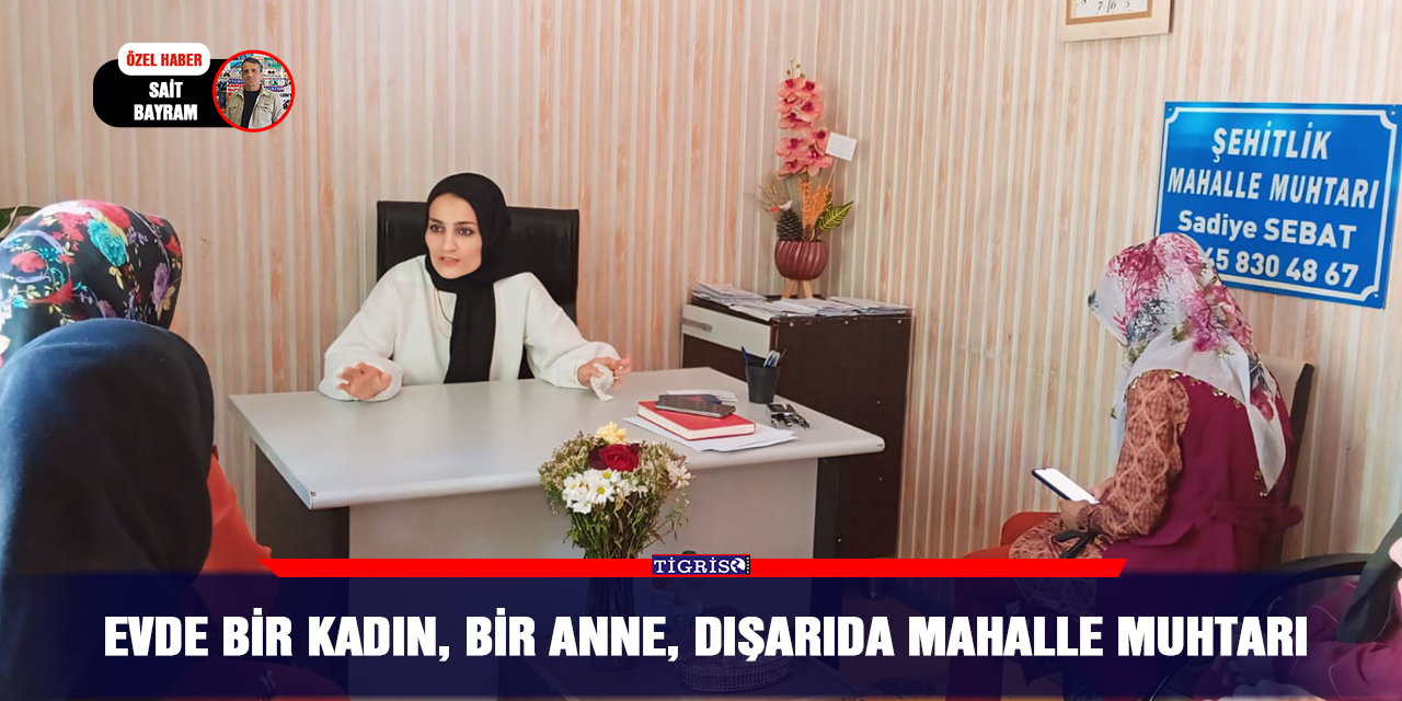 Evde bir kadın, bir anne, dışarıda mahalle muhtarı
