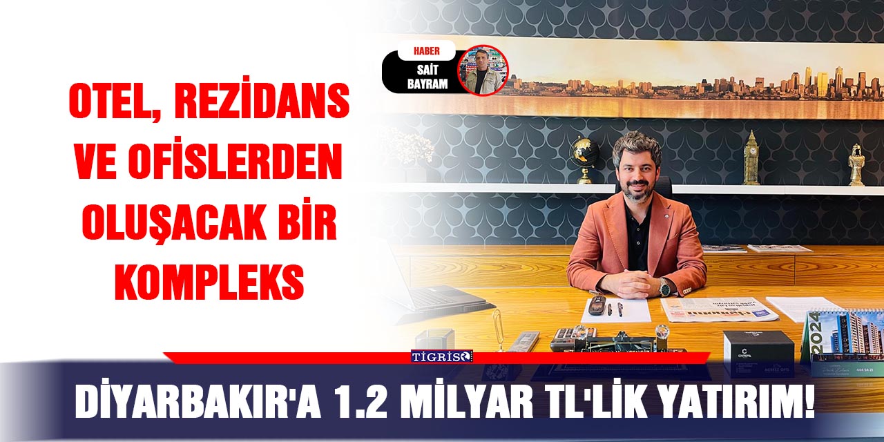 Diyarbakır'a 1.2 milyar TL'lik yatırım!