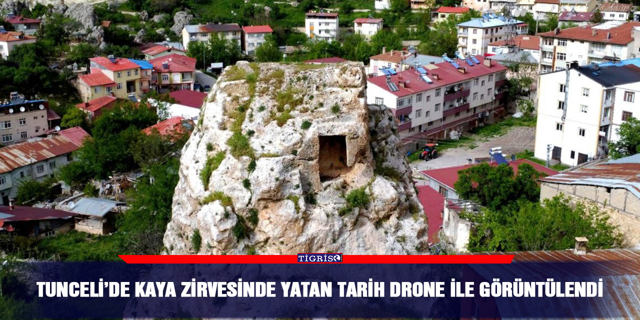 Tunceli’de kaya zirvesinde yatan tarih Drone ile görüntülendi