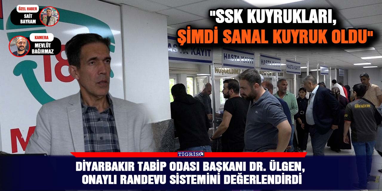 VİDEO - Diyarbakır Tabip Odası Başkanı Dr. Ülgen, onaylı randevu sistemini değerlendirdi