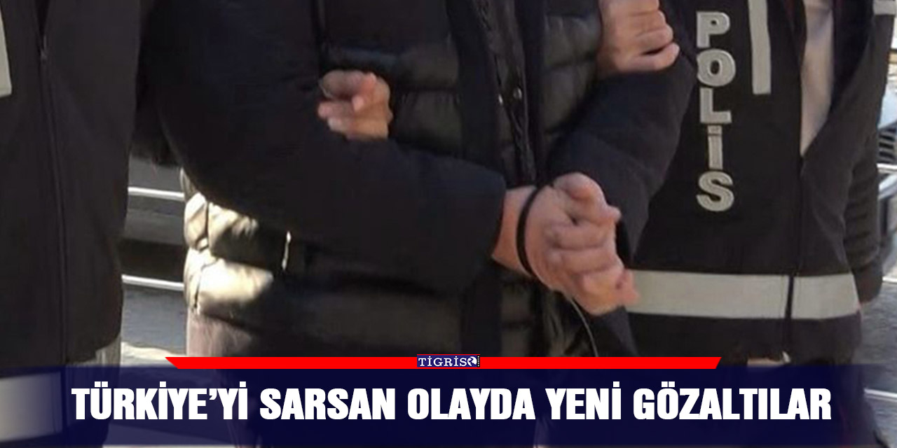 Türkiye’yi sarsan olayda yeni gözaltılar