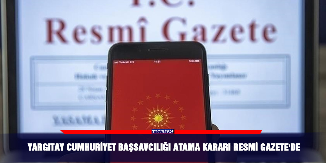 Yargıtay Cumhuriyet Başsavcılığı atama kararı Resmi Gazete'de