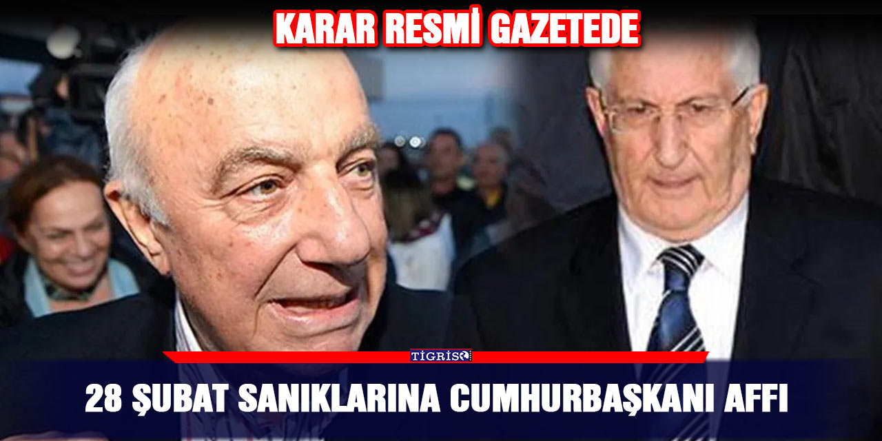 28 Şubat Sanıklarına Cumhurbaşkanı affı