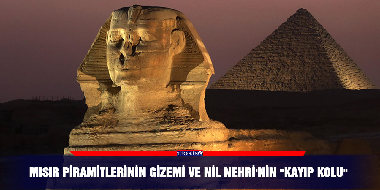 Mısır piramitlerinin gizemi ve Nil Nehri'nin "kayıp kolu"