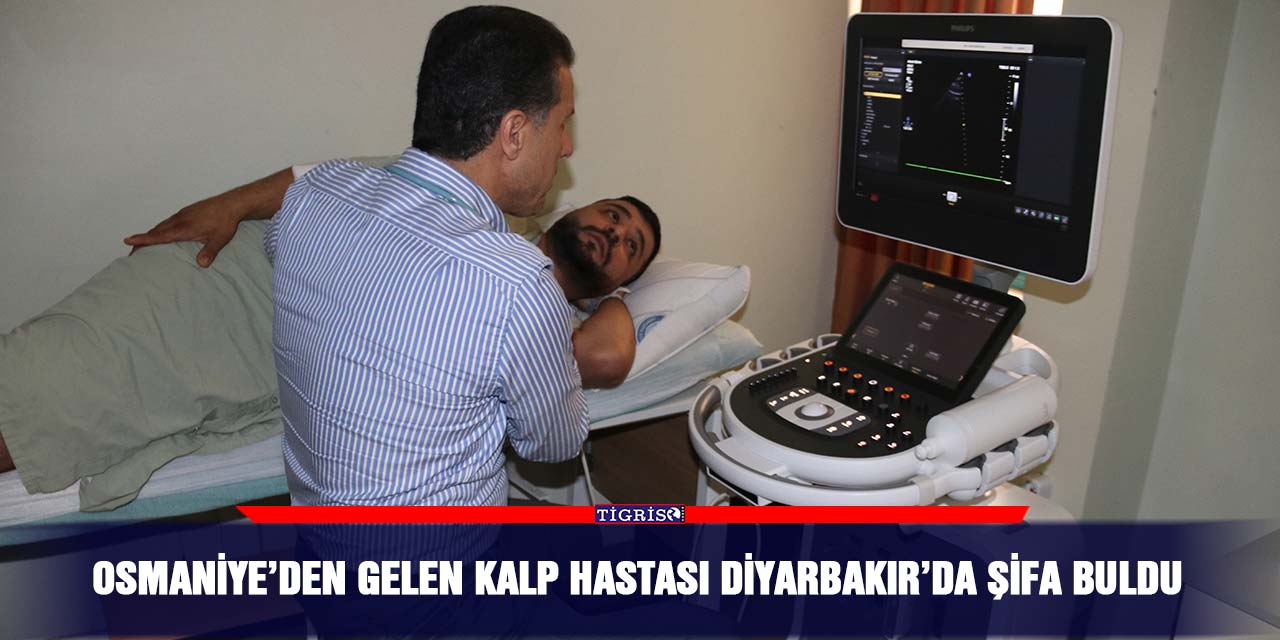 Osmaniye’den gelen kalp hastası Diyarbakır’da şifa buldu