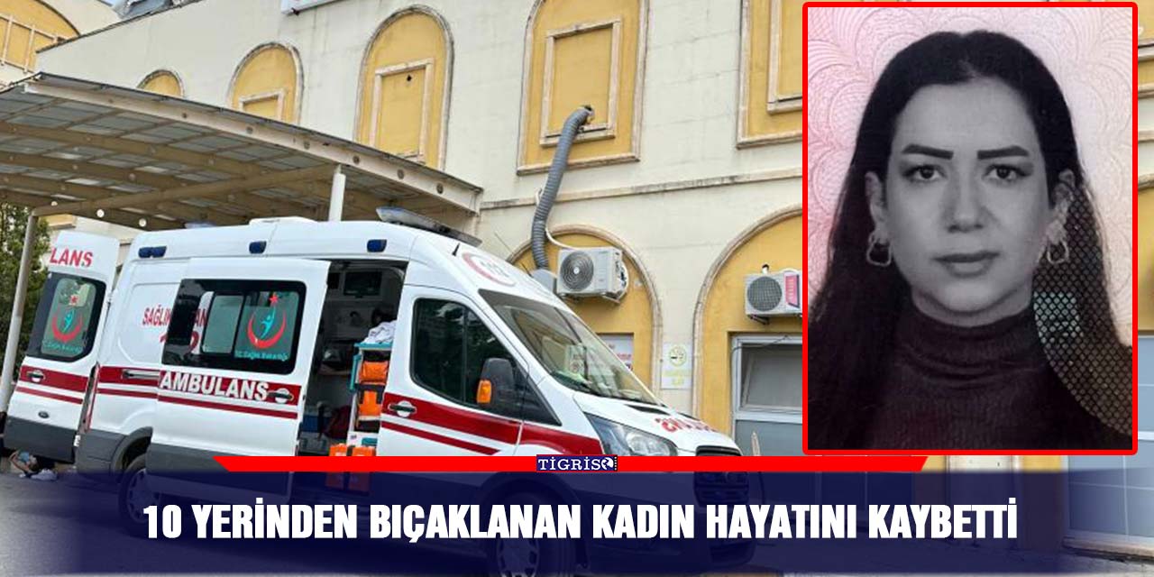 10 yerinden bıçaklanan kadın hayatını kaybetti