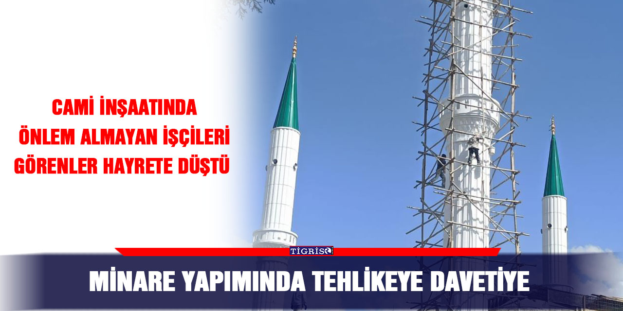 Minare yapımında tehlikeye davetiye