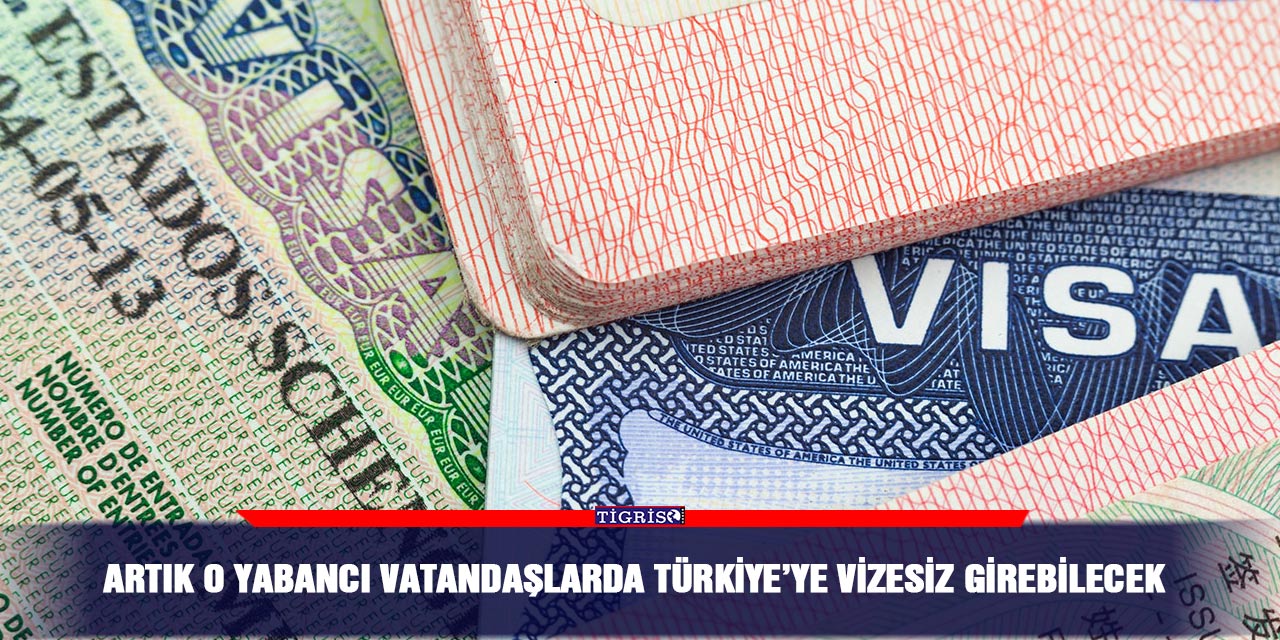 Artık o yabancı vatandaşlarda Türkiye’ye vizesiz girebilecek