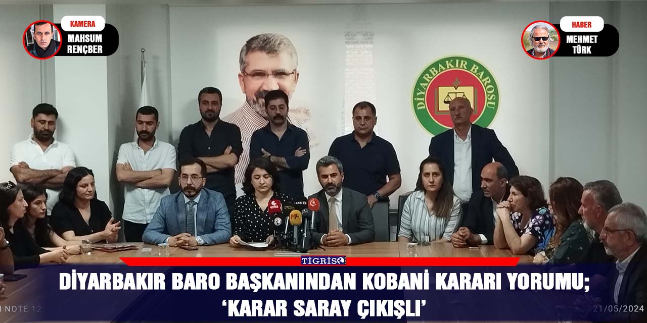 Diyarbakır Baro Başkanından Kobani kararı yorumu;  ‘KARAR SARAY ÇIKIŞLI’
