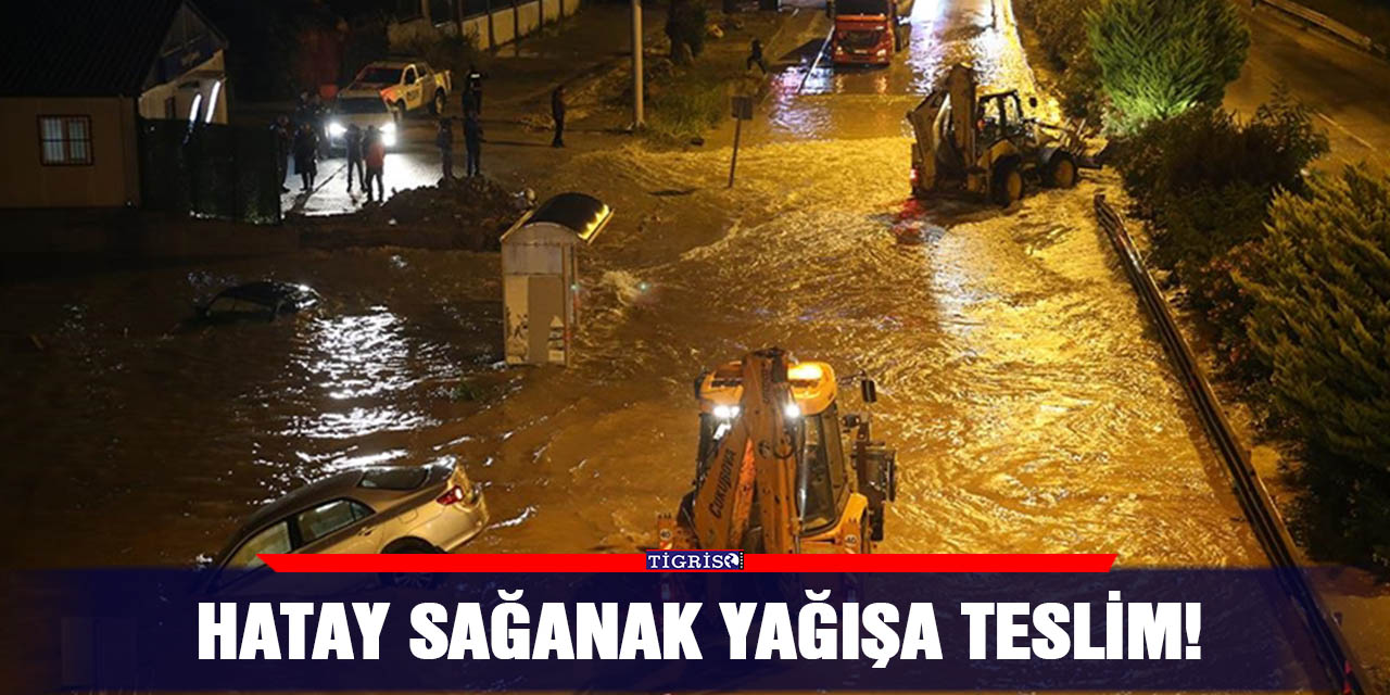 Hatay sağanak yağışa teslim!