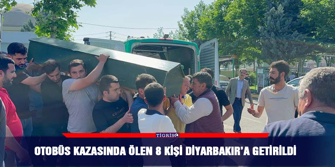 Otobüs kazasında ölen 8 kişi Diyarbakır’a getirildi