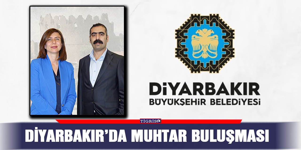 Diyarbakır’da muhtar buluşması