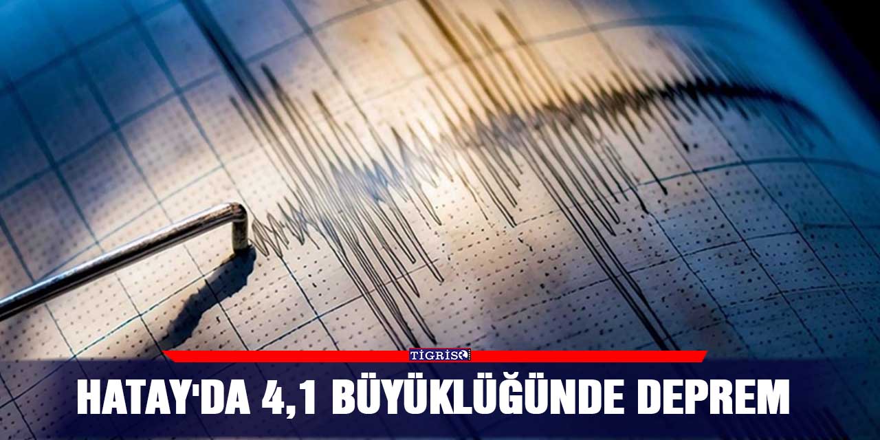 Hatay'da 4,1 büyüklüğünde deprem