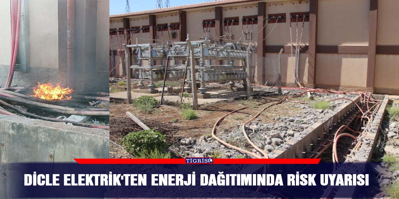 Dicle Elektrik'ten enerji dağıtımında risk uyarısı
