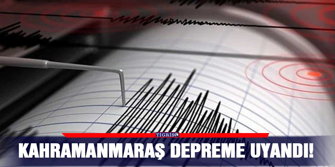 Kahramanmaraş depreme uyandı!