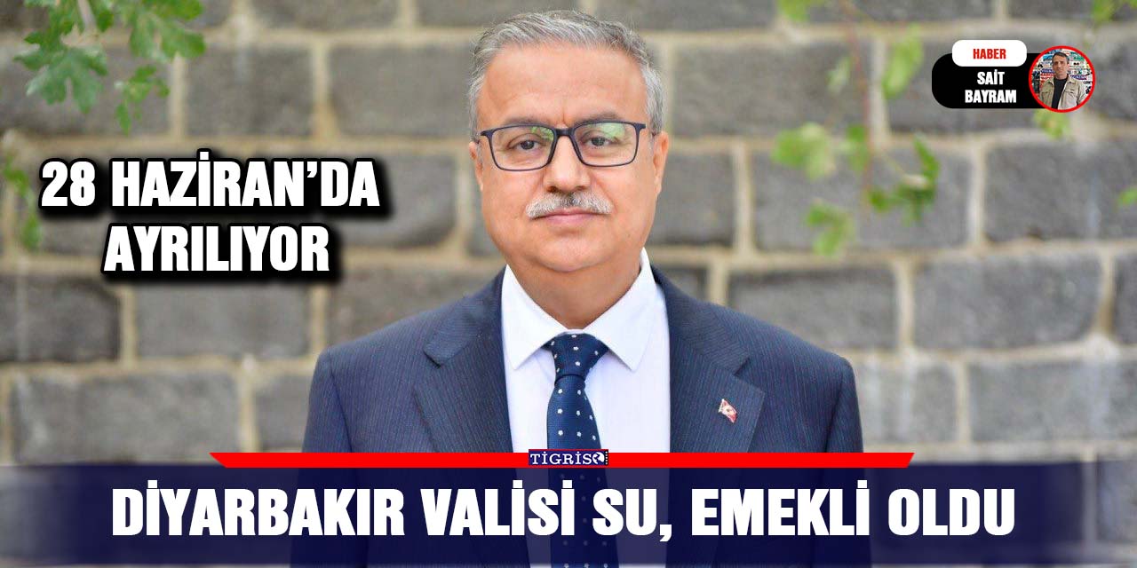 Diyarbakır Valisi Su, emekli oldu