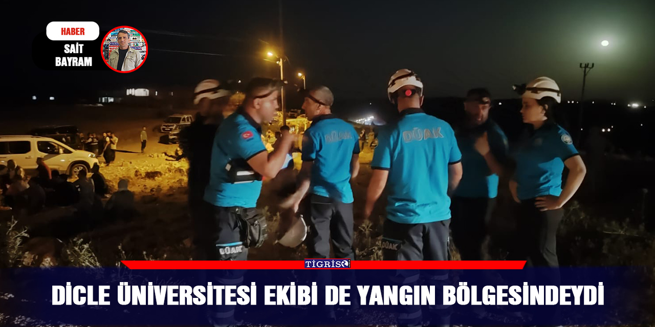 Dicle Üniversitesi ekibi de yangın bölgesindeydi