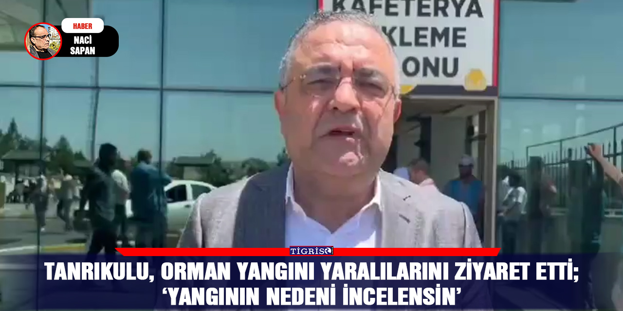 VİDEO - Tanrıkulu, orman yangını yaralılarını ziyaret etti;  ‘Yangının nedeni incelensin’
