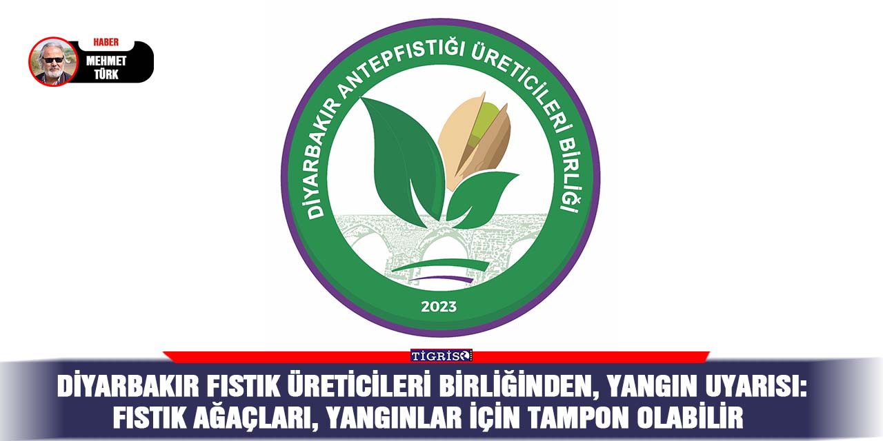 Diyarbakır Fıstık Üreticileri Birliğinden, yangın uyarısı