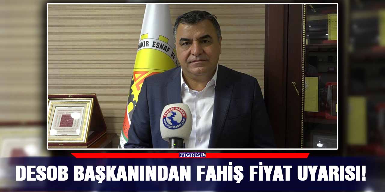 DESOB Başkanından fahiş fiyat uyarısı!