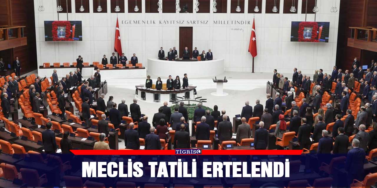 Meclis tatili ertelendi