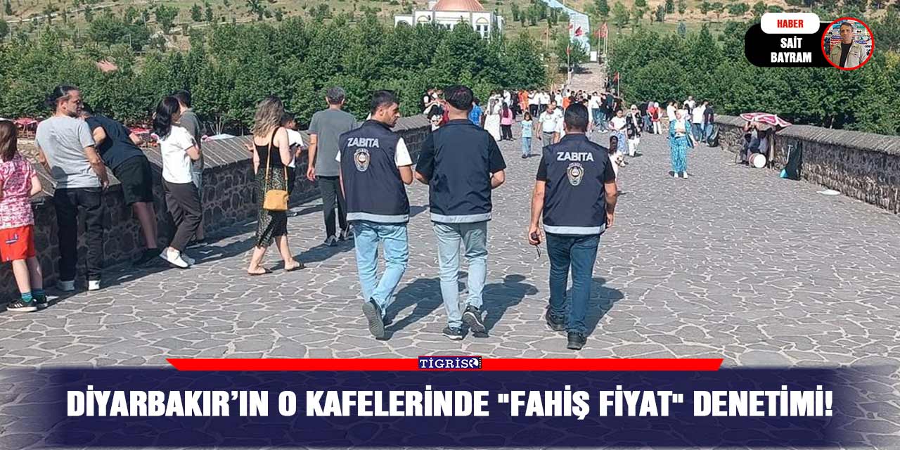 Diyarbakır’ın o kafelerinde "fahiş fiyat" denetimi!