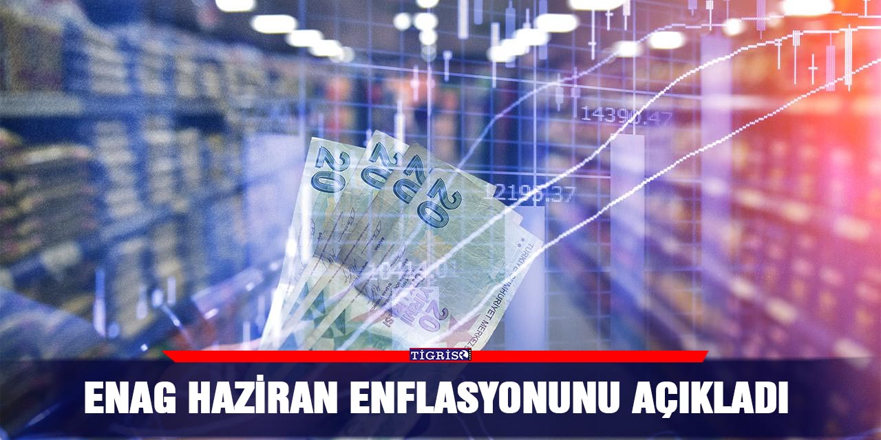 ENAG Haziran Enflasyonunu Açıkladı