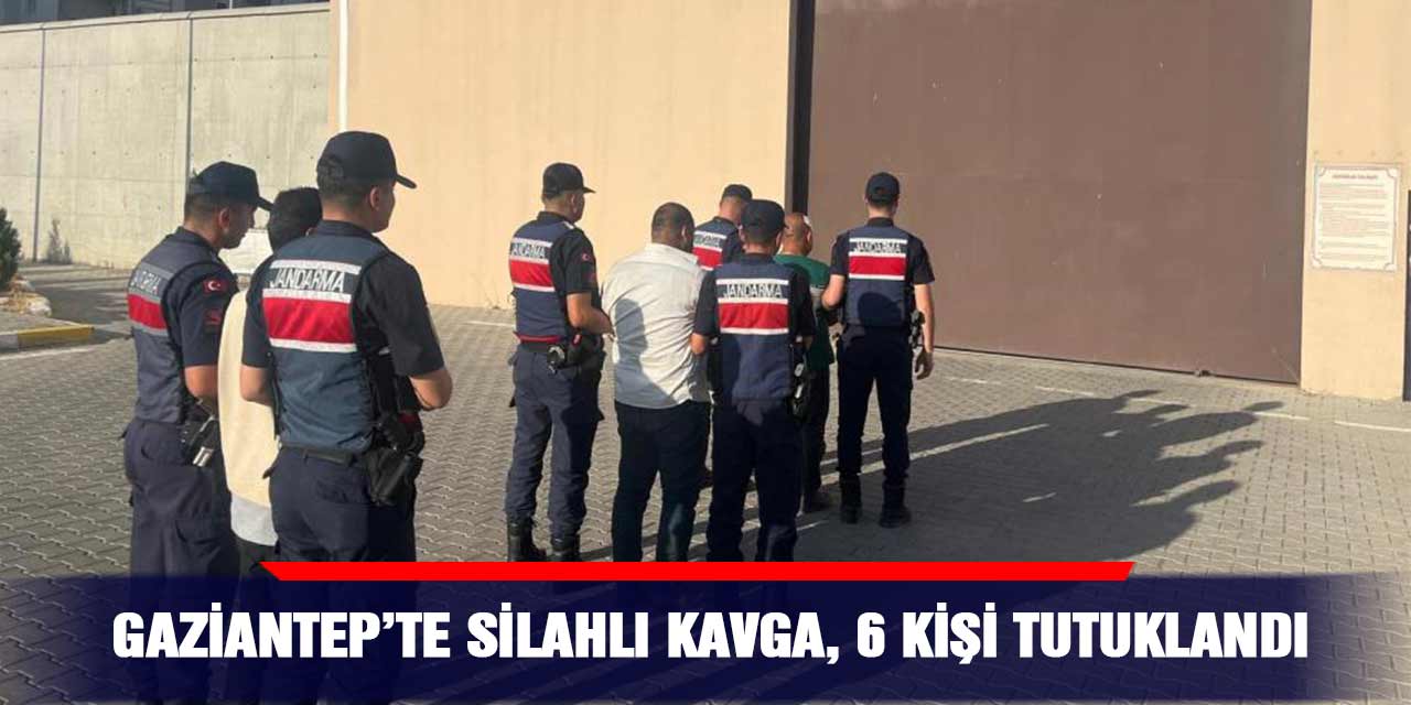 Gaziantep’te silahlı kavga, 6 kişi tutuklandı