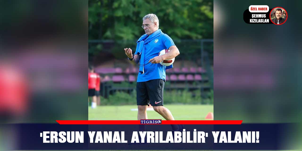 'Ersun Yanal ayrılabilir' yalanı!