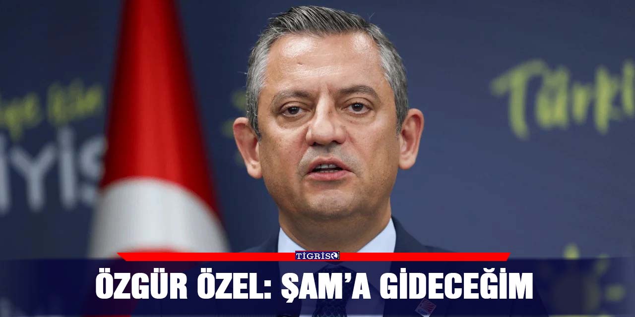 Özgür Özel: Şam’a gideceğim