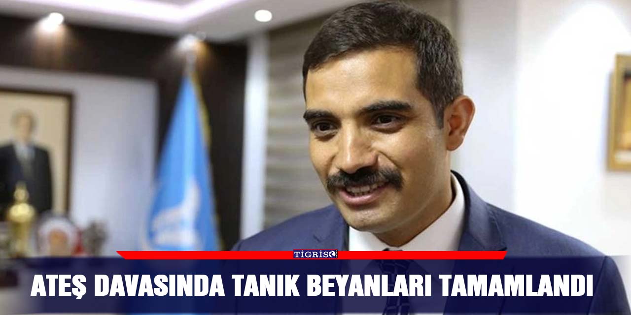 Ateş davasında tanık beyanları tamamlandı