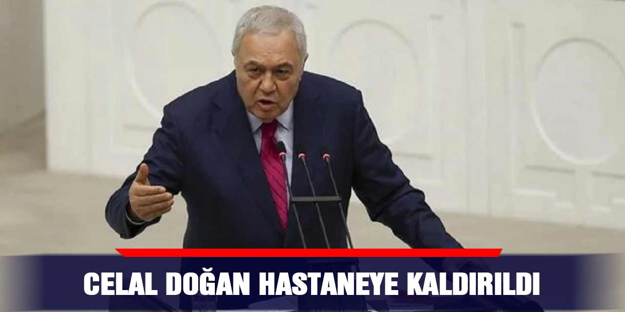 Celal Doğan hastaneye kaldırıldı