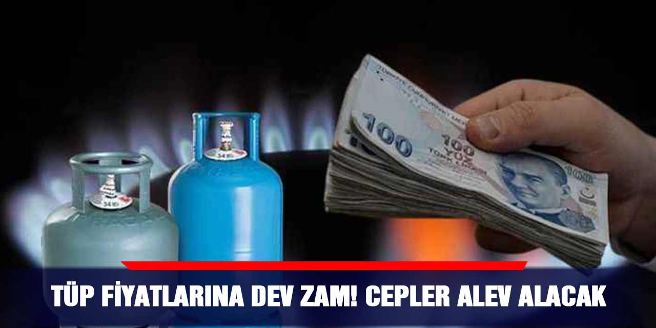 Tüp Fiyatlarına Dev Zam! Cepler Alev Alacak