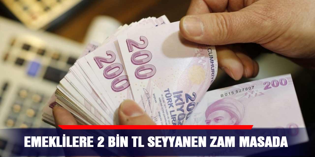 Emeklilere 2 bin TL seyyanen zam masada