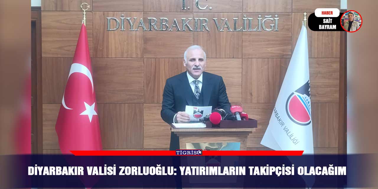 Diyarbakır Valisi Zorluoğlu: Yatırımların takipçisi olacağım