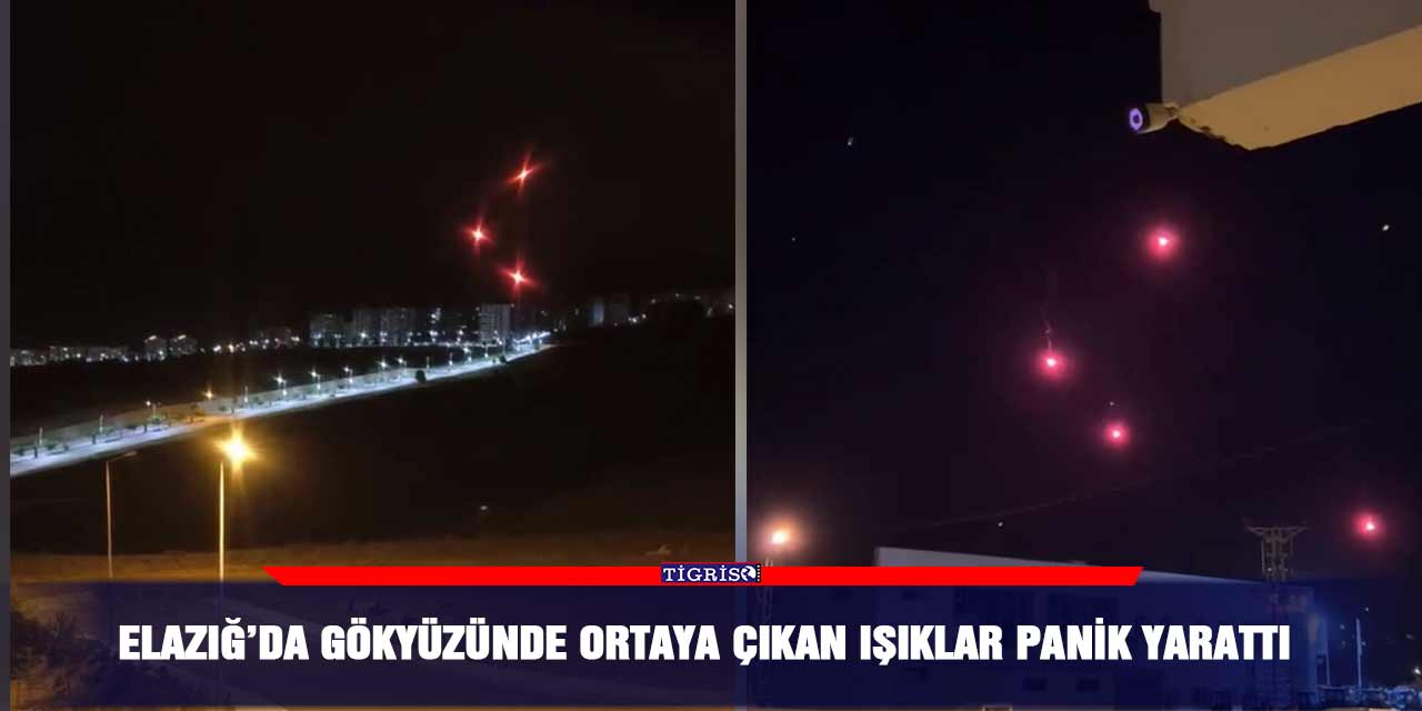 Elazığ’da gökyüzünde ortaya çıkan ışıklar panik yarattı