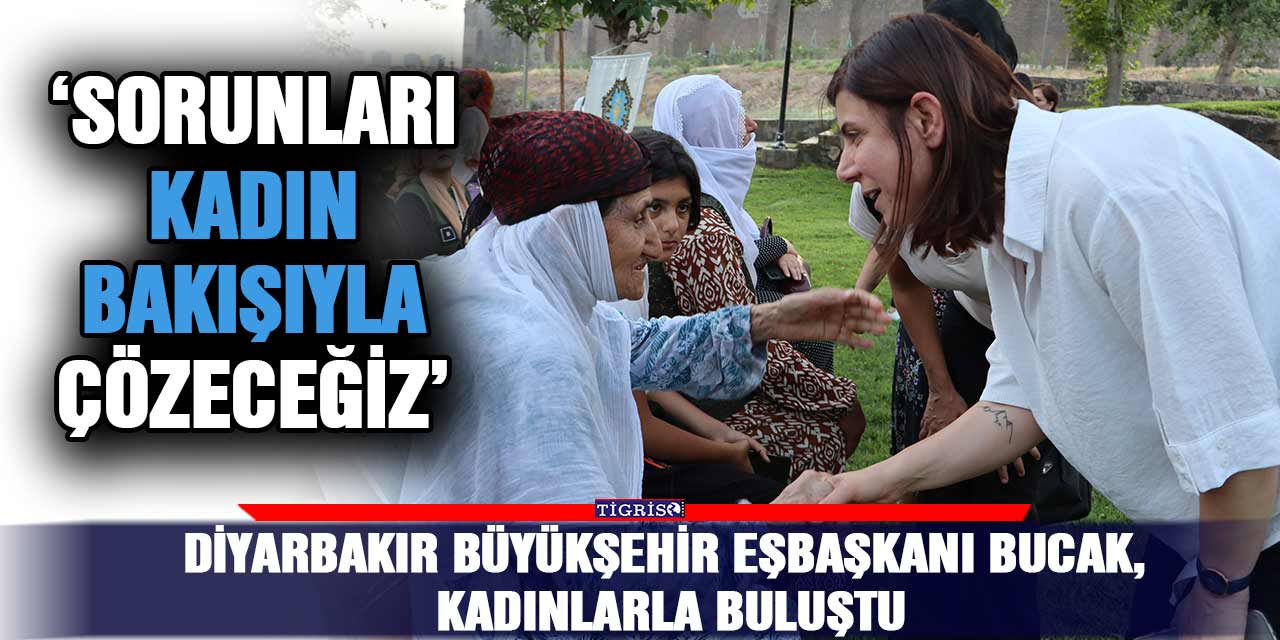 Diyarbakır Büyükşehir eşbaşkanı Bucak, kadınlarla buluştu;  Sorunları kadın bakışıyla çözeceğiz’