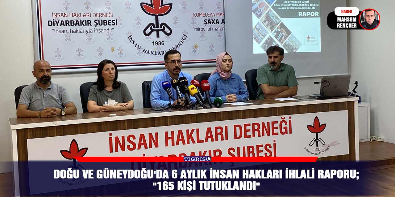 Doğu ve Güneydoğu'da 6 aylık insan hakları ihlali raporu; "165 kişi tutuklandı"