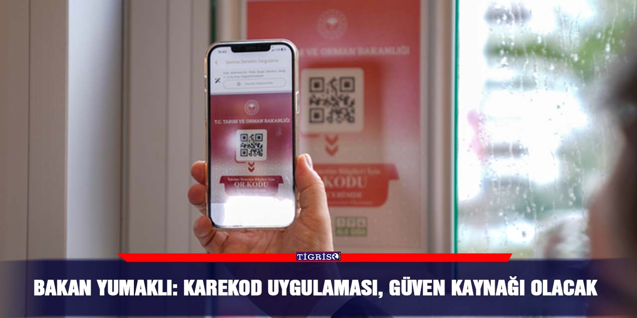 Bakan Yumaklı: Karekod Uygulaması, güven kaynağı olacak