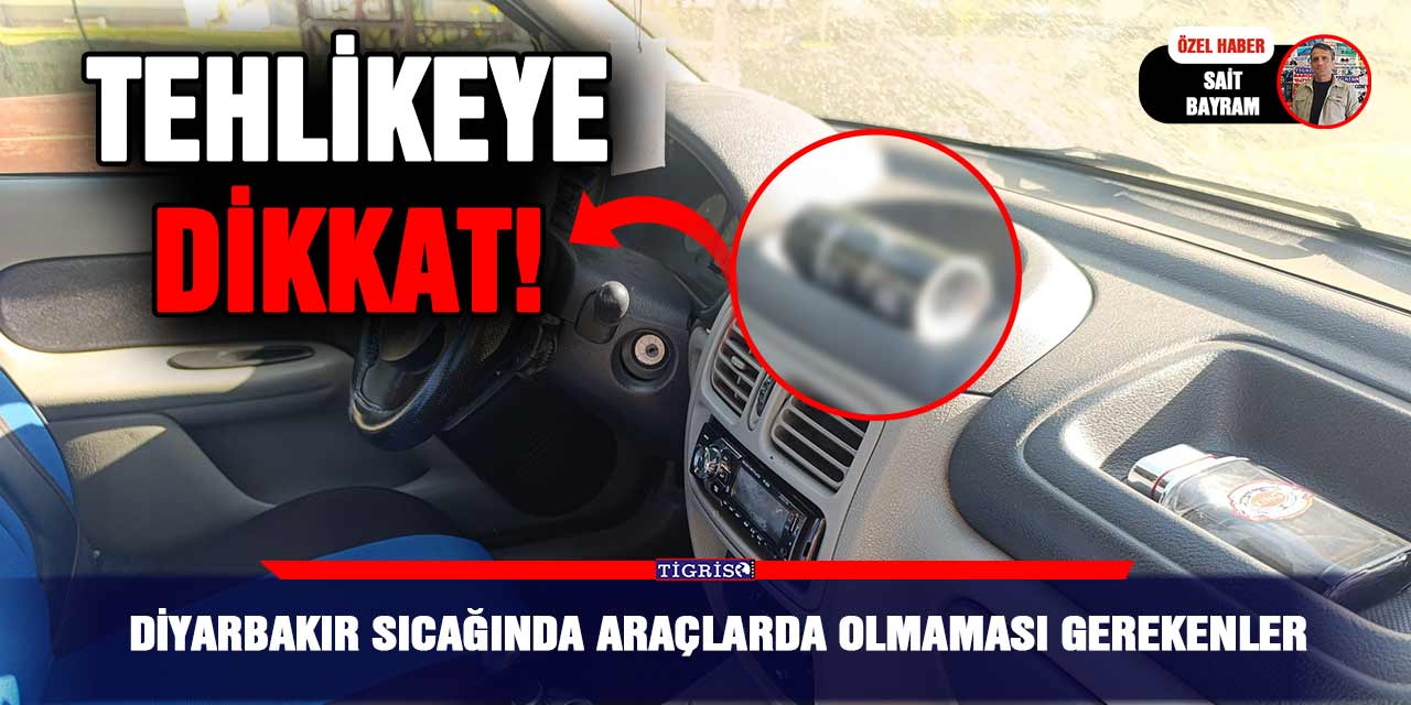 VİDEO - Diyarbakır sıcağında araçlarda olmaması gerekenler
